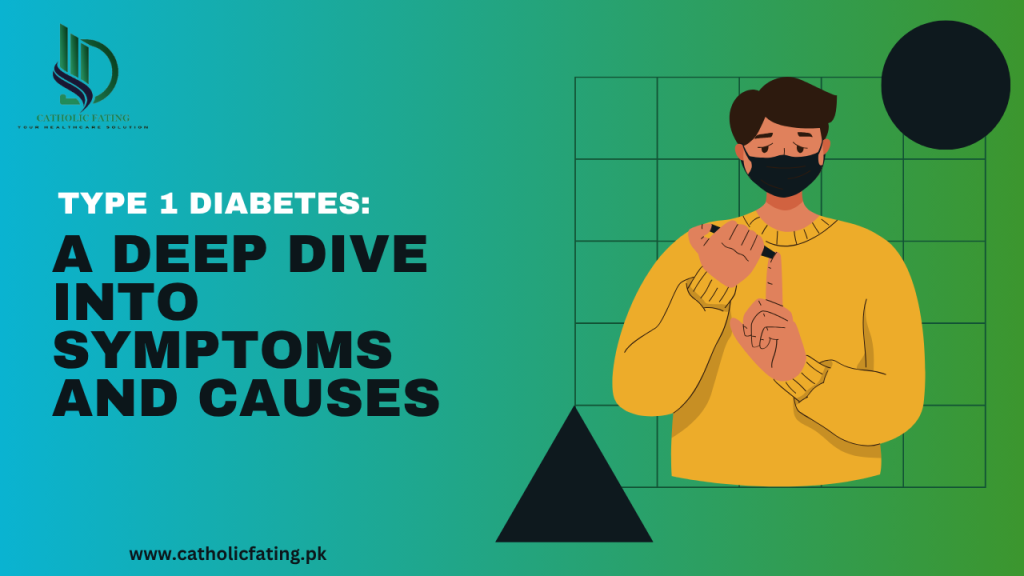 Type 1 Diabetes – A Deep Dive into Symptoms and Causes